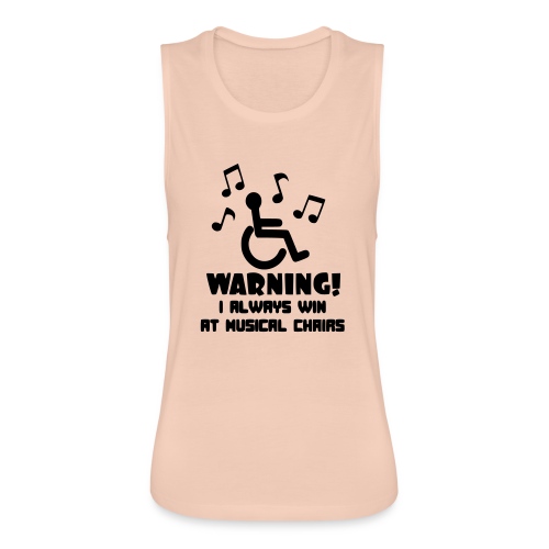In my wheelchair I always win Musical chairs * - Women's Flowy Muscle Tank by Bella