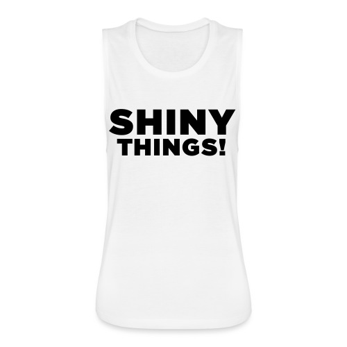 Shiny Things. Funny ADHD Quote - Women's Flowy Muscle Tank by Bella