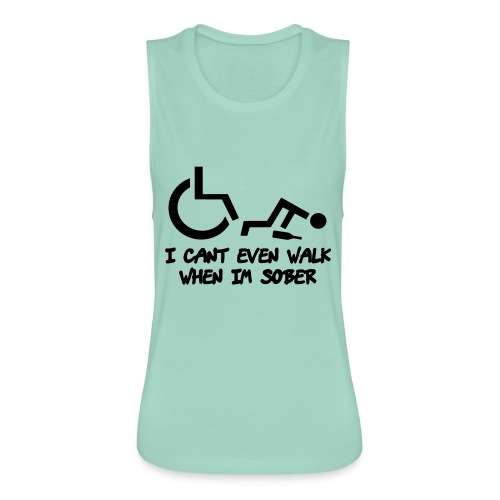 A wheelchair user also can't walk when he is sober - Women's Flowy Muscle Tank by Bella