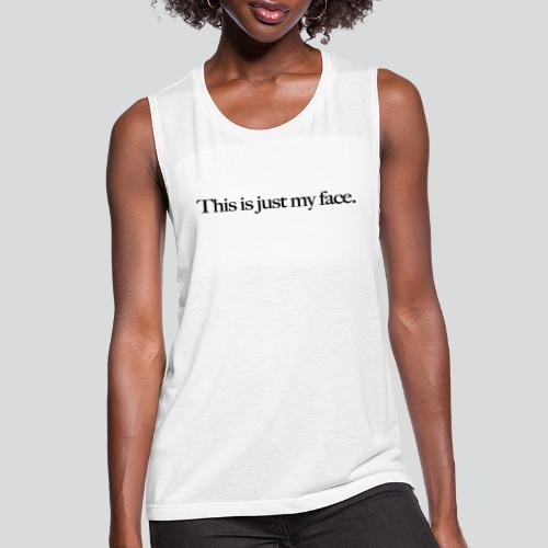 This is Just My Face - Women's Flowy Muscle Tank by Bella