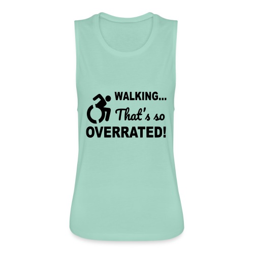 Walking that is overrated. Wheelchair humor * - Women's Flowy Muscle Tank by Bella