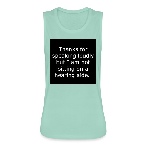 THANKS FOR SPEAKING LOUDLY BUT i AM NOT SITTING... - Women's Flowy Muscle Tank by Bella