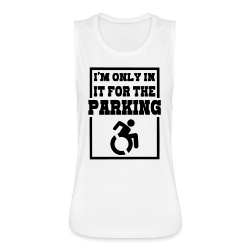 Just in a wheelchair for the parking Humor shirt * - Women's Flowy Muscle Tank by Bella