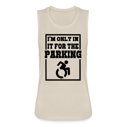Just in a wheelchair for the parking Humor shirt * - Women's Flowy Muscle Tank by Bella