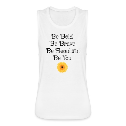 Be Bold Be Brave Be Beautiful Be You - Women's Flowy Muscle Tank by Bella
