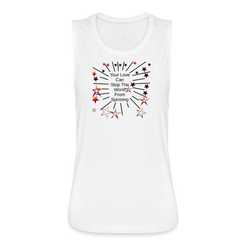Your Love Can Stop The World From Spinning - Women's Flowy Muscle Tank by Bella