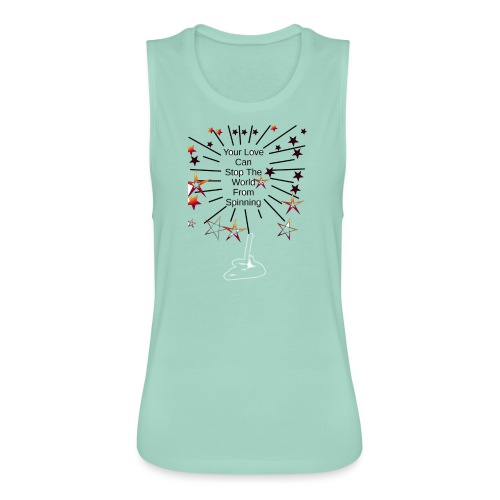 Your Love Can Stop The World From Spinning - Women's Flowy Muscle Tank by Bella
