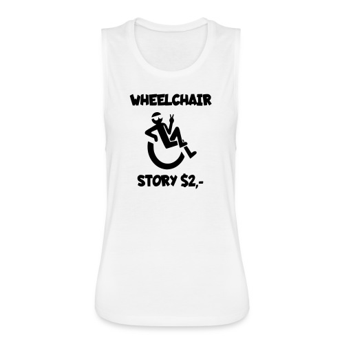 I tell you my wheelchair story for $2. Humor # - Women's Flowy Muscle Tank by Bella
