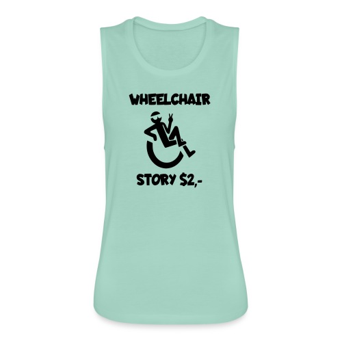I tell you my wheelchair story for $2. Humor # - Women's Flowy Muscle Tank by Bella