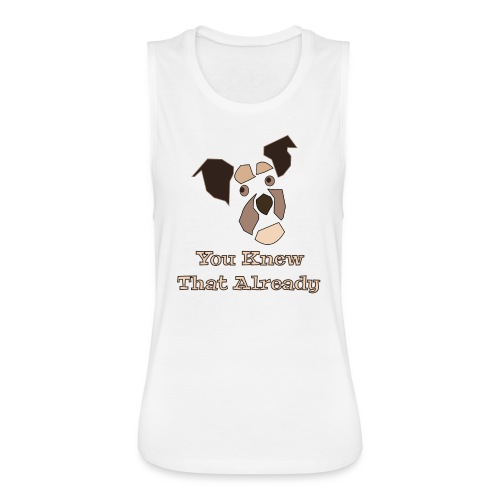 You Knew That Already: Attitude Dog - Women's Flowy Muscle Tank by Bella