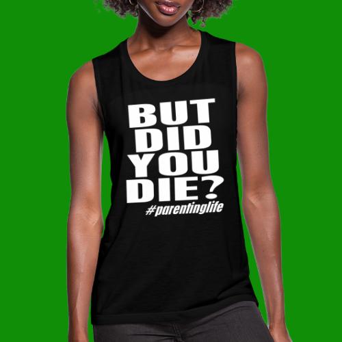 But Did You Die? ParentingLife - Women's Flowy Muscle Tank by Bella