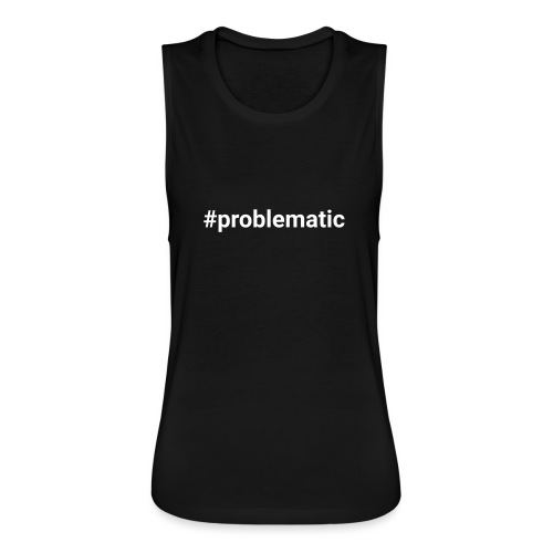 #problematic - Women's Flowy Muscle Tank by Bella