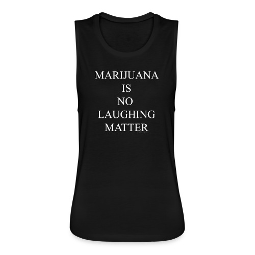 Marijuana Is No Laughing Matter - Women's Flowy Muscle Tank by Bella