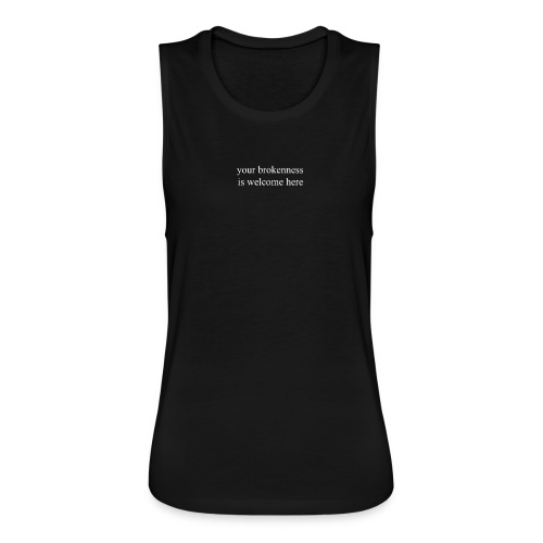 Your Brokenness is Welcome Here - Women's Flowy Muscle Tank by Bella