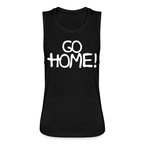Go Home! - Women's Flowy Muscle Tank by Bella