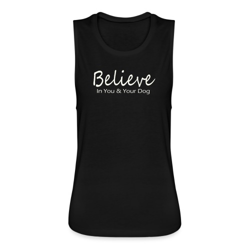Believe In You & Your Dog - Women's Flowy Muscle Tank by Bella