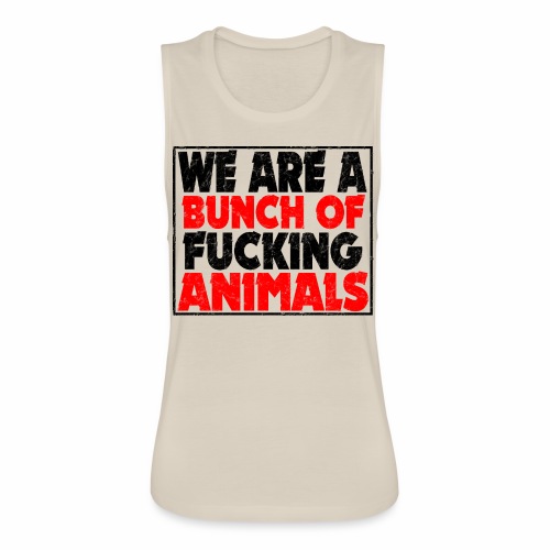 Cooler We Are A Bunch Of Fucking Animals Saying - Women's Flowy Muscle Tank by Bella