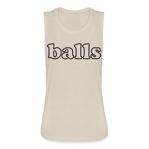 Balls Funny Adult Humor Quote - Women's Flowy Muscle Tank by Bella