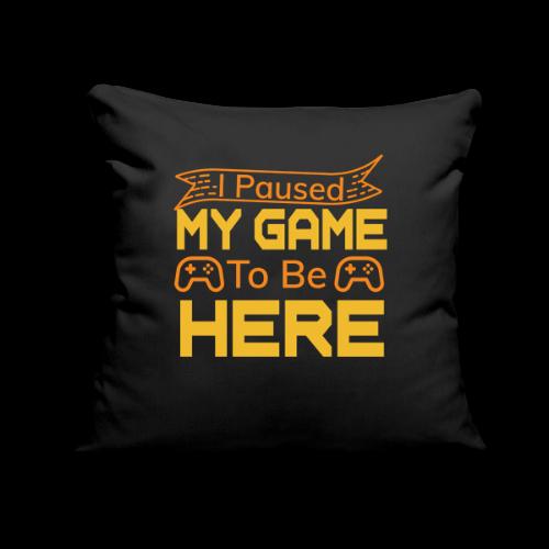 I Paused My Game To Be Here - Throw Pillow Cover 17.5” x 17.5”