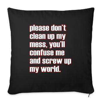 A simple "Please don't clean up my mess, you'll - Throw Pillow Cover 17.5” x 17.5” - black - Front