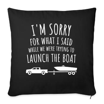 Sorry for What I Said While Launching the Boat - Throw Pillow Cover 17.5” x 17.5” - black - Front