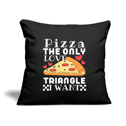 Pizza the only love triangle I want - Throw Pillow Cover 17.5” x 17.5”