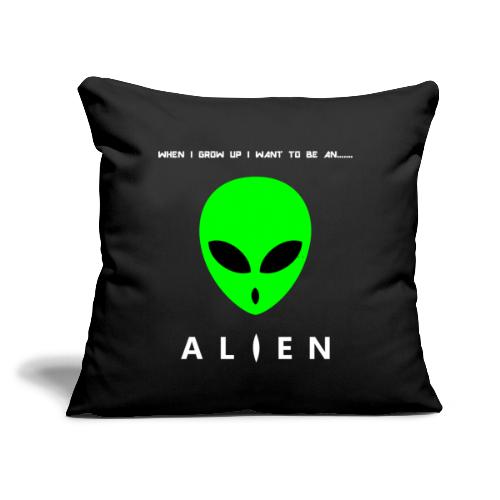 When I Grow Up I Want To Be An Alien - Throw Pillow Cover 17.5” x 17.5”