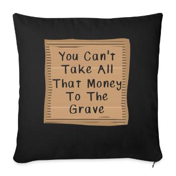 You Can't Take All That Money To The Grave - Throw Pillow Cover 17.5” x 17.5” - black - Front