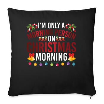 I'm Only A Morning Person On Christmas Morning - Throw Pillow Cover 17.5” x 17.5” - black - Front
