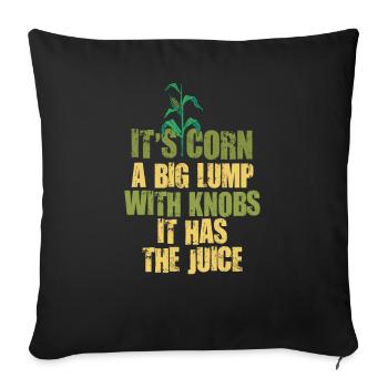 It’s Corn A Big Lump With Knobs It Has The Juice - Throw Pillow Cover 17.5” x 17.5” - black - Front