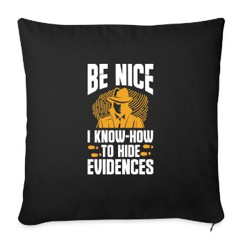 Be Nice I Know How To Hide Evidences - Throw Pillow Cover 17.5” x 17.5” - black - Front