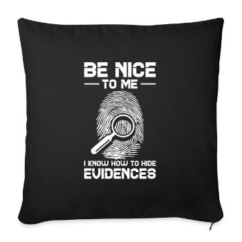 Be Nice To Me I Know How To Hide Evidences - Throw Pillow Cover 17.5” x 17.5” - black - Front