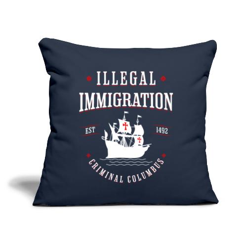 Illegal Immigration Started with Columbus - Throw Pillow Cover 17.5” x 17.5”