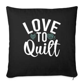 Love To Quilt Quilting Quilters Sewing - Throw Pillow Cover 17.5” x 17.5” - black - Front