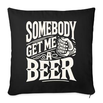 Somebody Get Me a Beer - Throw Pillow Cover 17.5” x 17.5” - black - Front