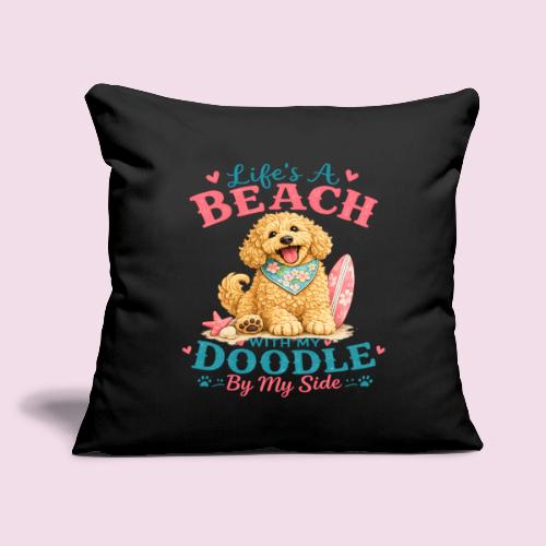 Life's A Beach With My Doodle By My Side - Throw Pillow Cover 17.5” x 17.5”