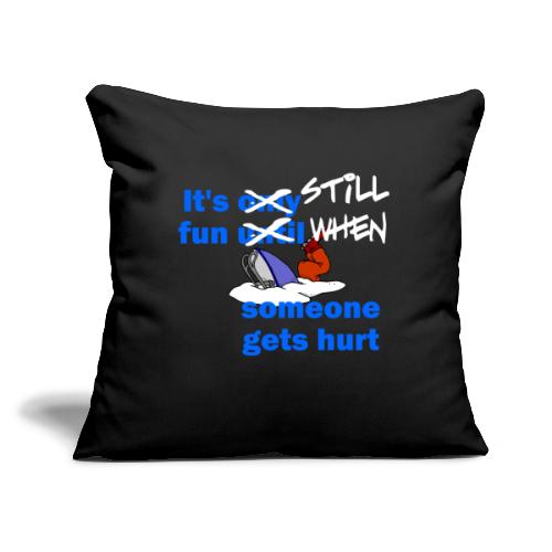 It's Still Fun When Someone Gets Hurt - Throw Pillow Cover 17.5” x 17.5”
