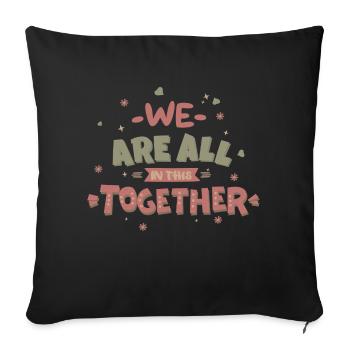 We are all in this together - Throw Pillow Cover 17.5” x 17.5” - black - Front