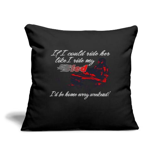 Ride Her Like I Ride My Sled - Throw Pillow Cover 17.5” x 17.5”