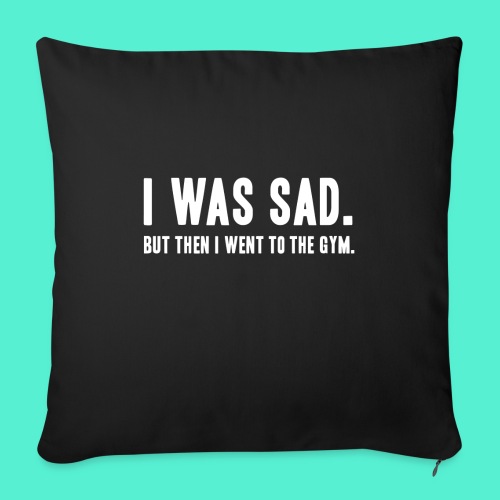 i was sad but then I went to the gym - Throw Pillow Cover 17.5” x 17.5”