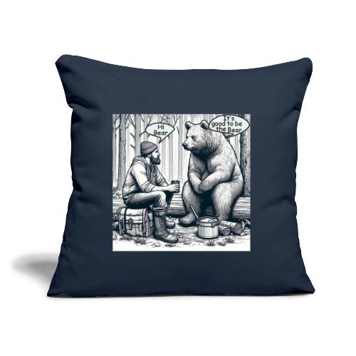 It's Good To Be The Bear - Throw Pillow Cover 17.5” x 17.5”