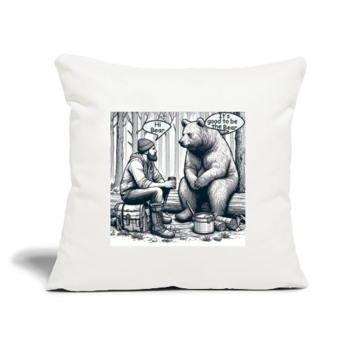 It's Good To Be The Bear - Throw Pillow Cover 17.5” x 17.5”