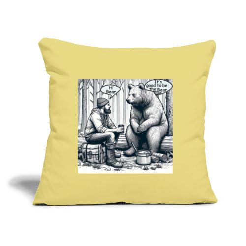 It's Good To Be The Bear - Throw Pillow Cover 17.5” x 17.5”