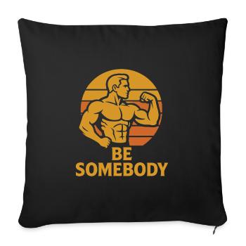 Be Somebody – Motivation Tee - Throw Pillow Cover 17.5” x 17.5” - black - Front