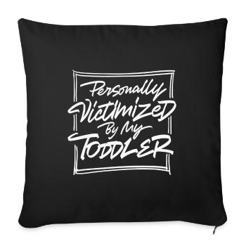 Personally Victimized By My Toddler - Throw Pillow Cover 17.5” x 17.5” - black - Front