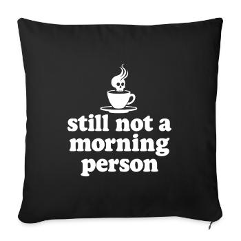 Still Not A Morning Person Morning Grouch - Throw Pillow Cover 17.5” x 17.5” - black - Front