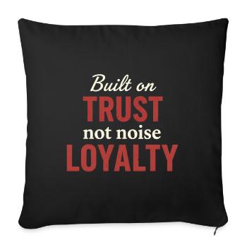 Built on Trust Not Noise Loyalty - Throw Pillow Cover 17.5” x 17.5” - black - Front