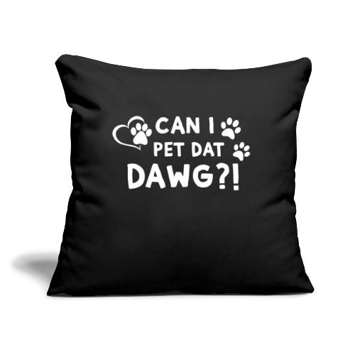 Can I Pet Dat Dawg Funny Meme Tee - Throw Pillow Cover 17.5” x 17.5”