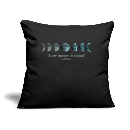 EVERY MOMENT IS CHANGE - Throw Pillow Cover 17.5” x 17.5”