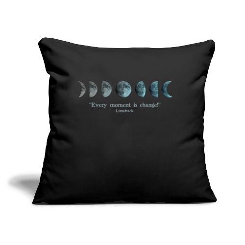 EVERY MOMENT IS CHANGE - Throw Pillow Cover 17.5” x 17.5”